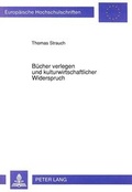 Cover: B&uuml;cher verlegen und kulturwirtschaftlicher Widerspruch - Peter Lang Verlag