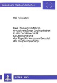 Abbildung von: Das Planungsverfahren umweltrelevanter Großvorhaben in der Bundesrepublik Deutschland und der Republik Korea am Beispiel der Flughafenplanung - Peter Lang Verlag