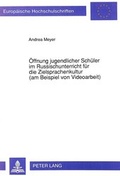 Cover: &Ouml;ffnung jugendlicher Sch&uuml;ler im Russischunterricht f&uuml;r die Zielsprachenkultur (am Beispiel von Videoarbeit) - Peter Lang Verlag