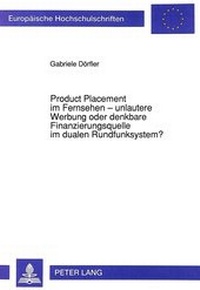 Abbildung von: Product Placement im Fernsehen - unlautere Werbung oder denkbare Finanzierungsquelle im dualen Rundfunksystem? - Peter Lang Verlag