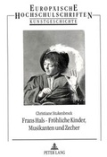 Cover: Frans Hals - Fr&ouml;hliche Kinder, Musikanten und Zecher - Peter Lang Verlag