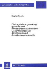 Abbildung von: Die Legalisierungswirkung gewerbe- und immissionsschutzrechtlicher Genehmigungen vor dem Hintergrund der Altlastenproblematik - Peter Lang Verlag