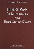 Cover: Heinrich Mann - Die Bildvorlagen zum Henri Quatre-Roman - Peter Lang Verlag