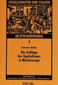 Cover: Die Anf&auml;nge des Kapitalismus in Mitteleuropa - Peter Lang Verlag
