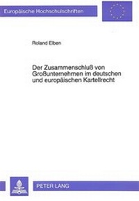 Abbildung von: Der Zusammenschluß von Großunternehmen im deutschen und europäischen Kartellrecht - Peter Lang Verlag