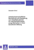 Cover: Arbeitswissenschaftliche Beurteilung und Gestaltung von Arbeitssituationen f&uuml;r mehrfachbehinderte junge Menschen in ihrer beruflichen Bildung - Peter Lang Verlag