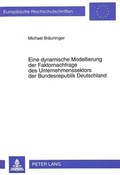 Cover: Eine dynamische Modellierung der Faktornachfrage des Unternehmenssektors der Bundesrepublik Deutschland - Peter Lang Verlag