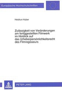 Abbildung von: Zulässigkeit von Veränderungen am fertiggestellten Filmwerk im Hinblick auf das Urheberpersönlichkeitsrecht des Filmregisseurs - Peter Lang Verlag