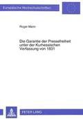 Cover: Die Garantie der Pressefreiheit unter der Kurhessischen Verfassung von 1831 - Peter Lang Verlag