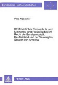 Abbildung von: Strafrechtlicher Ehrenschutz und Meinungs- und Pressefreiheit im Recht der Bundesrepublik Deutschland und der Vereinigten Staaten von Amerika - Peter Lang Verlag