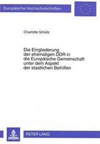 Abbildung von: Die Eingliederung der ehemaligen DDR in die Europäische Gemeinschaft unter dem Aspekt der staatlichen Beihilfen - Peter Lang Verlag