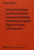 Bild: Adolf von Harnacks Vorlesungen über das Wesen des Christentums unter besonderer Berücksichtigung der Methodenfragen als sachgemäßer Zugang zu ihrer Christologie und Wirkungsgeschichte - Peter Lang Verlag