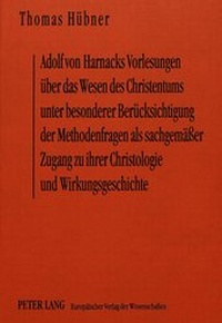 Bild: Adolf von Harnacks Vorlesungen über das Wesen des Christentums unter besonderer Berücksichtigung der Methodenfragen als sachgemäßer Zugang zu ihrer Christologie und Wirkungsgeschichte - Peter Lang Verlag
