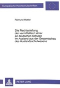 Bild: Die Rechtsstellung der vermittelten Lehrer an deutschen Schulen im Ausland aus der Gesamtschau des Auslandschulwesens - Peter Lang Verlag