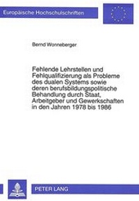 Abbildung von: Fehlende Lehrstellen und Fehlqualifizierung als Probleme des dualen Systems sowie deren berufsbildungspolitische Behandlung durch Staat, Arbeitgeber und Gewerkschaften in den Jahren 1978 bis 1986 - Peter Lang Verlag