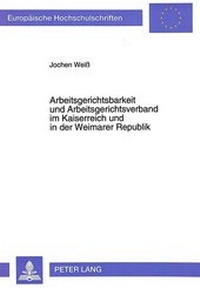Abbildung von: Arbeitsgerichtsbarkeit und Arbeitsgerichtsverband im Kaiserreich und in der Weimarer Republik - Peter Lang Verlag