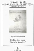 Cover: Die K&uuml;nstlergruppe &laquo;Badische Secession&raquo; - Peter Lang Verlag