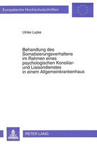 Abbildung von: Behandlung des Somatisierungsverhaltens im Rahmen eines psychologischen Konsiliar- und Liaisondienstes in einem Allgemeinkrankenhaus - Peter Lang Verlag