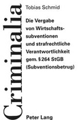 Cover: Die Vergabe von Wirtschaftssubventionen und strafrechtliche Verantwortlichkeit gem. 264 StGB (Subventionsbetrug) - Peter Lang Verlag