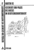 Cover: Geschichte und Praxis des Diktats im Rechtschreibunterricht - Peter Lang Verlag