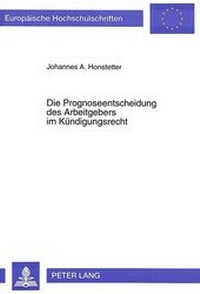 Abbildung von: Die Prognoseentscheidung des Arbeitgebers im Kündigungsrecht - Peter Lang Verlag