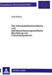 Abbildung von: Die individualarbeitsrechtliche und betriebsverfassungsrechtliche Beurteilung von Franchisesystemen - Peter Lang Verlag
