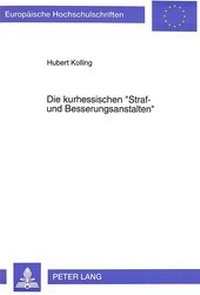 Abbildung von: Die kurhessischen «Straf- und Besserungsanstalten» - Peter Lang Verlag