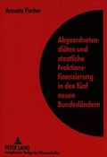 Cover: Abgeordnetendi&auml;ten und staatliche Fraktionsfinanzierung in den f&uuml;nf neuen Bundesl&auml;ndern - Peter Lang Verlag