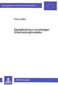 Abbildung von: Kapitalbindung in kurzfristigen Entscheidungsmodellen - Peter Lang Verlag