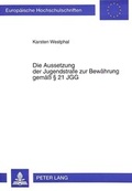 Cover: Die Aussetzung der Jugendstrafe zur Bew&auml;hrung gem&auml;&szlig; 21 JGG - Peter Lang Verlag