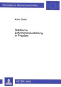 Cover: St&auml;dtische Lehrerinnenausbildung in Preu&szlig;en - Peter Lang Verlag