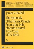 Cover: The Hymnody of the Harrist Church Among the Dida of South-Central Ivory Coast (1913-1949) - Peter Lang Verlag