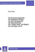 Cover: Die Entwicklungspolitik der Weltbank-Gruppe vor dem Hintergrund der Schuldenkrise der &laquo;Dritten Welt&raquo; seit Beginn der achtziger Jahre - Peter Lang Verlag
