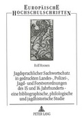 Cover: Jagdsprachlicher Sachwortschatz in gedruckten Landes-, Polizei-, Jagd- und Forstverordnungen des 15. und 16. Jahrhunderts - eine bibliographische, philologische und jagdhistorische Studie - Peter Lang Verlag