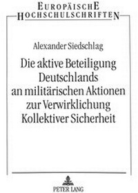 Abbildung von: Die aktive Beteiligung Deutschlands an militärischen Aktionen zur Verwirklichung Kollektiver Sicherheit - Peter Lang Verlag