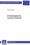 Cover: Fortbewegungsverben in Luthers &Uuml;bersetzung des Neuen Testaments - Peter Lang Verlag