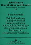 Cover: Erfolgsforschung in kooperierenden Handelssystemen - eine empirische Analyse des organisationalen Lernens von erfolgreichen Vorbildern - Peter Lang Verlag