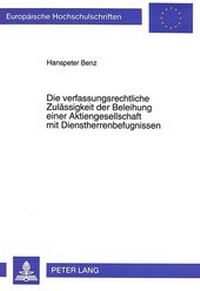 Abbildung von: Die verfassungsrechtliche Zulässigkeit der Beleihung einer Aktiengesellschaft mit Dienstherrenbefugnissen - Peter Lang Verlag