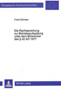 Abbildung von: Die Rechtsprechung zur Betriebsaufspaltung unter dem Blickwinkel des § 42 AO 1977 - Peter Lang Verlag