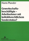 Cover: Gewerkschaftsbesch&auml;ftigte - Arbeitnehmer mit kollektivrechtlichem Sonderstatus? - Peter Lang Verlag