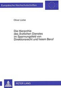Abbildung von: Die Hierarchie des Ärztlichen Dienstes im Spannungsfeld von Direktionsrecht und freiem Beruf - Peter Lang Verlag