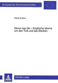 Abbildung von: «Never say die» - Englische Idiome um den Tod und das Sterben - Peter Lang Verlag