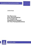 Cover: Die &Ouml;konomie einer Recyclingb&ouml;rse f&uuml;r Verpackung dargestellt am Beispiel der Holz-Flachpalettenb&ouml;rse - Peter Lang Verlag