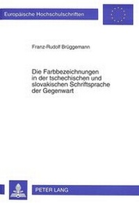 Abbildung von: Die Farbbezeichnungen in der tschechischen und slovakischen Schriftsprache der Gegenwart - Peter Lang Verlag