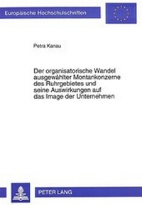 Abbildung von: Der organisatorische Wandel ausgewählter Montankonzerne des Ruhrgebietes und seine Auswirkungen auf das Image der Unternehmen - Peter Lang Verlag