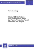 Cover: Wahl und Entscheidung im Existentialismus sowie bei Platon, Aristoteles, Pascal, Descartes und Bergson - Peter Lang Verlag
