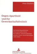 Cover: Gegen Apartheid und f&uuml;r Gewerkschaftsfreiheit - Peter Lang Verlag