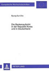 Abbildung von: Die Bankenaufsicht in der Republik Korea und in Deutschland - Peter Lang Verlag