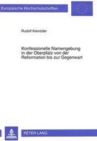 Abbildung von: Konfessionelle Namengebung in der Oberpfalz von der Reformation bis zur Gegenwart - Peter Lang Verlag