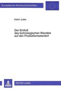 Abbildung von: Der Einfluß des technologischen Wandels auf den Produktionsstandort - Peter Lang Verlag